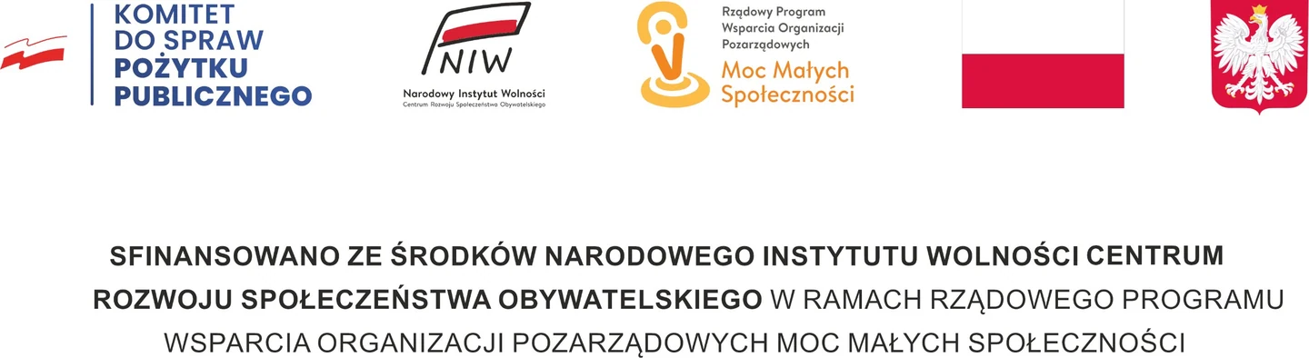 Zestawienie znaków: Komitet do spraw Pożytku Publicznego, Narodowy Instytut Wolności – Centrum Rozwoju Społeczeństwa Obywatelskiego, Rządowy Program Wsparcia Organizacji Pozarządowych Moc Małych Społeczności, flaga i godło Rzeczypospolitej Polskiej. Napis: Sfinansowano ze środków Narodowego Instytutu Wolności – Centrum Rozwoju Społeczeństwa Obywatelskiego w ramach Rządowego Programu Wsparcia Organizacji Pozarządowych Moc Małych Społeczności.